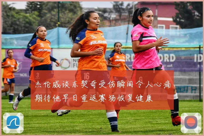 杰伦威谈东契奇受伤瞬间令人心痛期待他早日重返赛场恢复健康