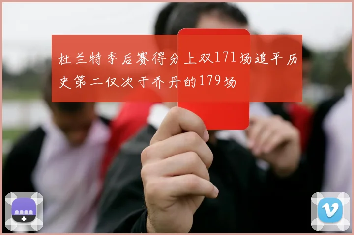 杜兰特季后赛得分上双171场追平历史第二仅次于乔丹的179场